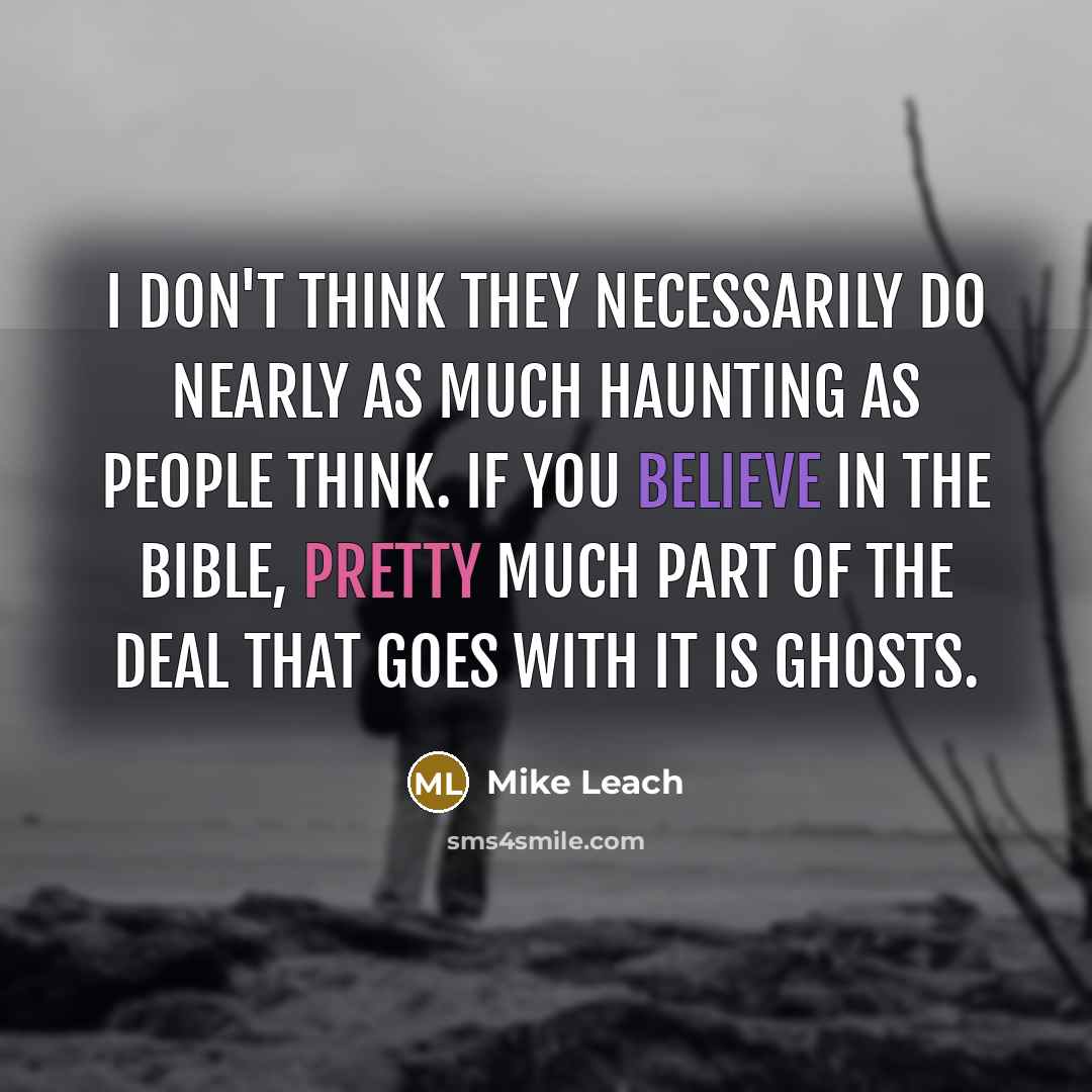 “I don't think they necessarily do nearly as much haunting…” quote by Mike Leach