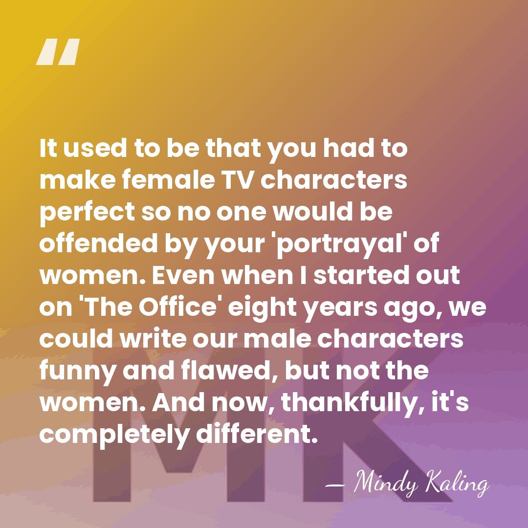 It used to be that you had to make female TV characters&hellip; - Mindy Kaling