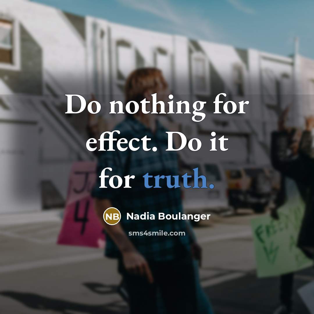 “Do nothing for effect. Do it for truth.…” quote by Nadia Boulanger