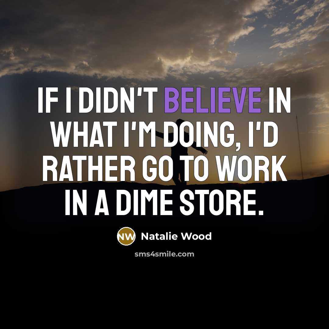 “If I didn't believe in what I'm doing, I'd rather…” quote by Natalie Wood