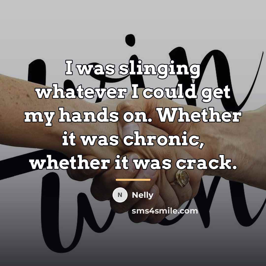 “I was slinging whatever I could get my hands on.…” quote by Nelly