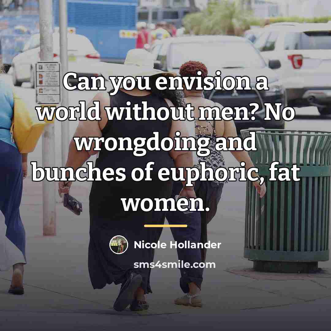 “Can you envision a world without men? No wrongdoing and…” quote by Nicole Hollander