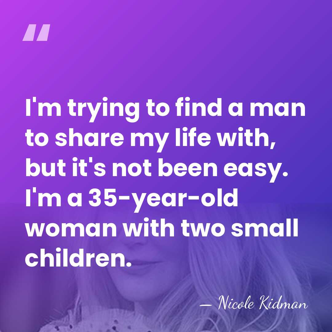I'm trying to find a man to share my life with, but&hellip; - Nicole Kidman