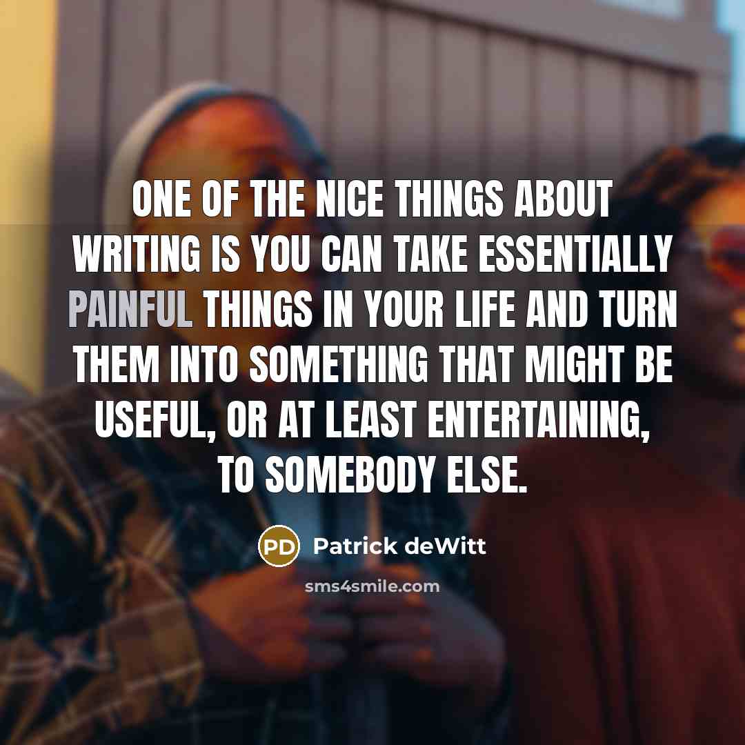 “One of the nice things about writing is you can…” quote by Patrick deWitt