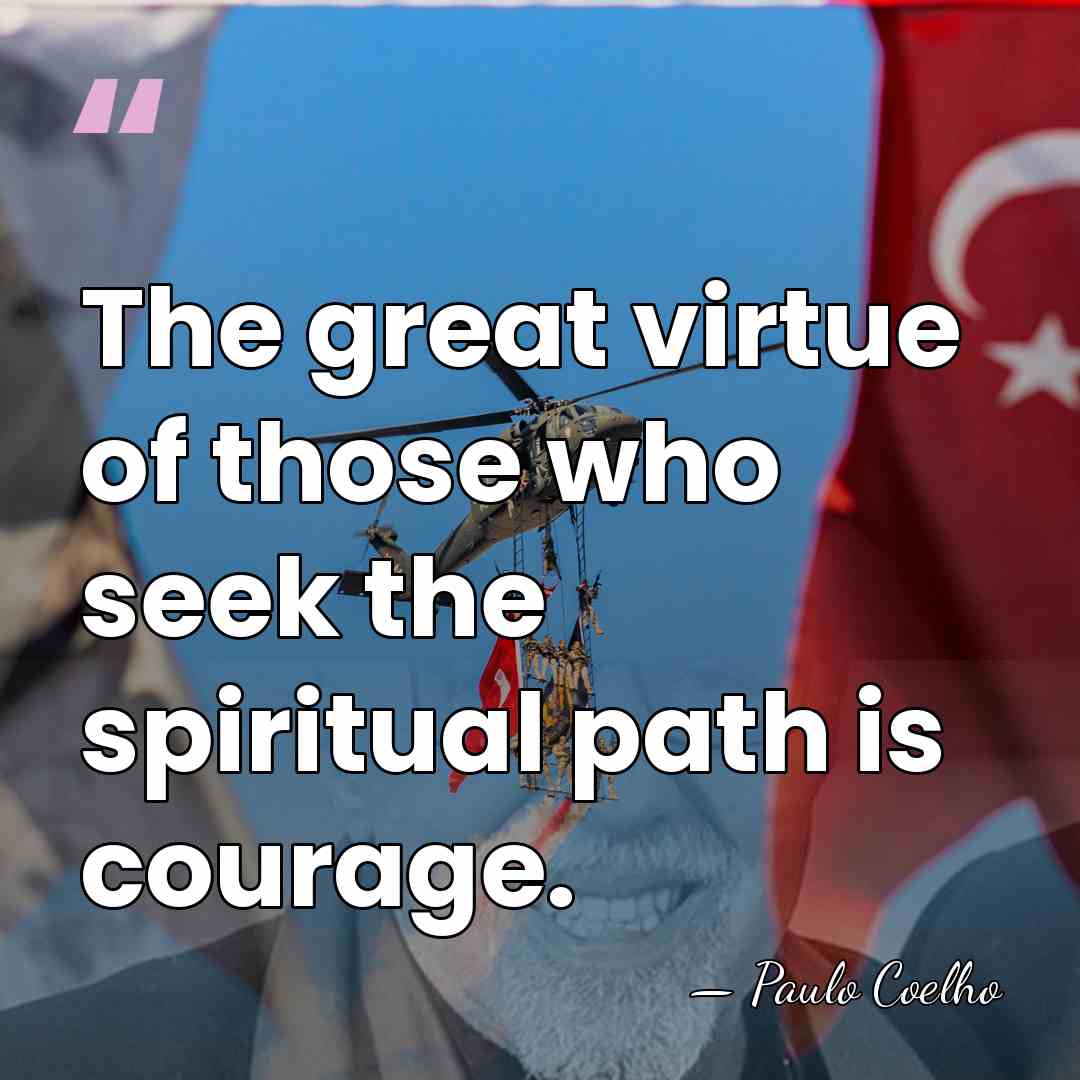 The great virtue of those who seek the spiritual path is courage. - Paulo Coelho