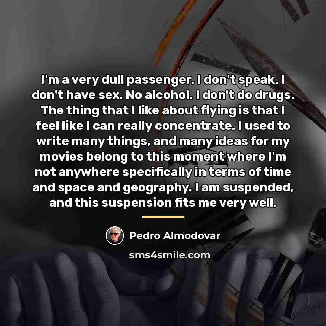 “I'm a very dull passenger. I don't speak. I don't…” quote by Pedro Almodovar