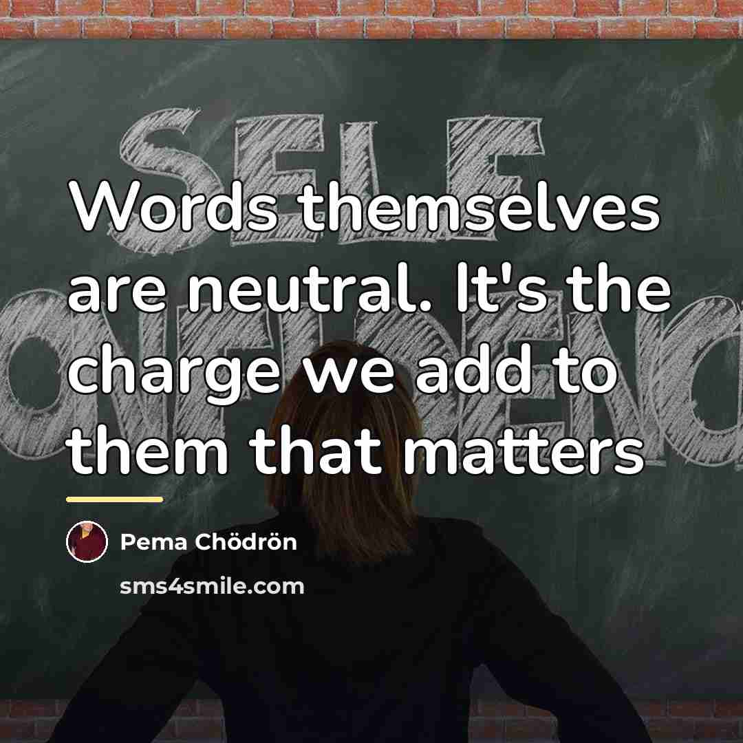 “Words themselves are neutral. It's the charge we add to…” quote by Pema Chodron