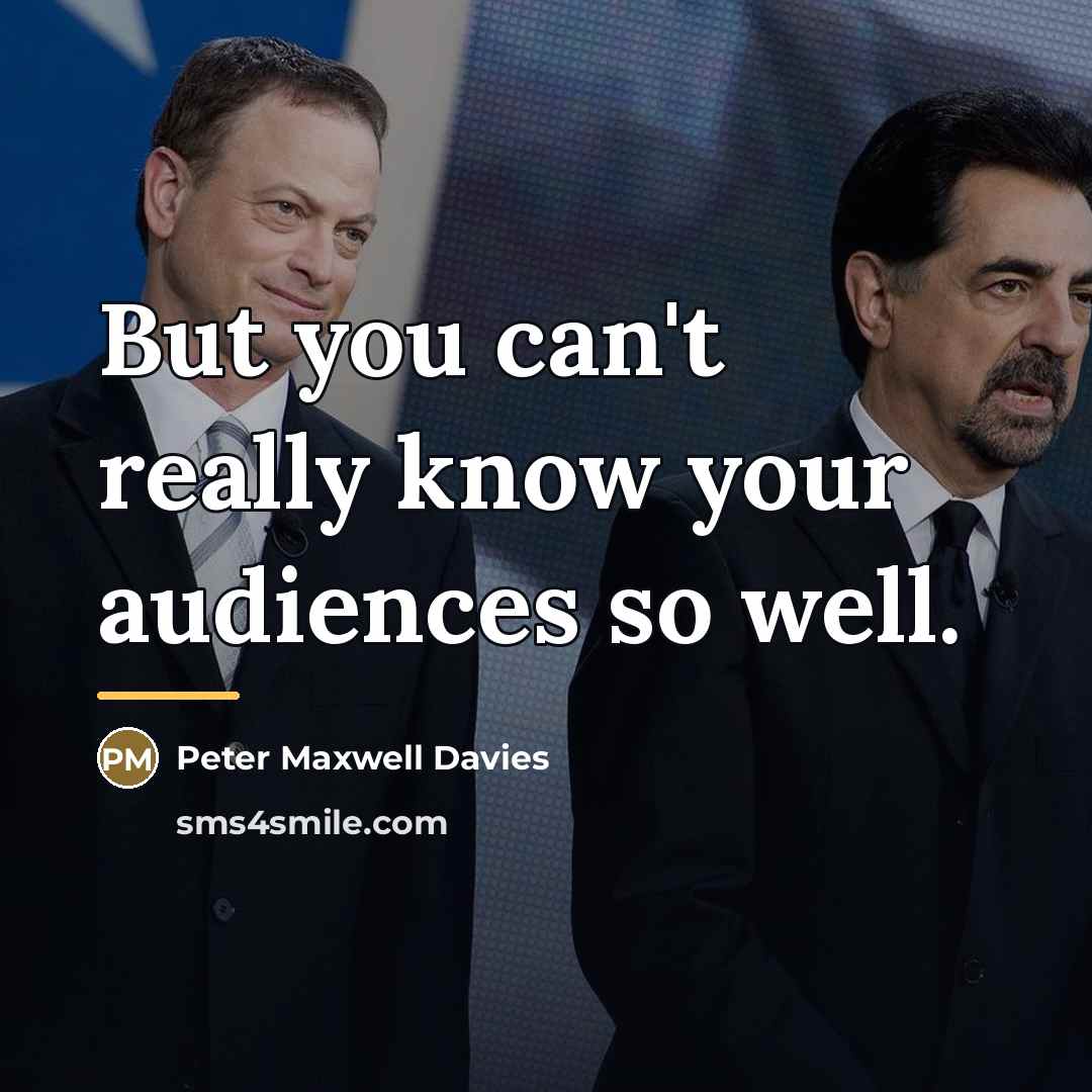 “But you can't really know your audiences so well.…” quote by Peter Maxwell Davies