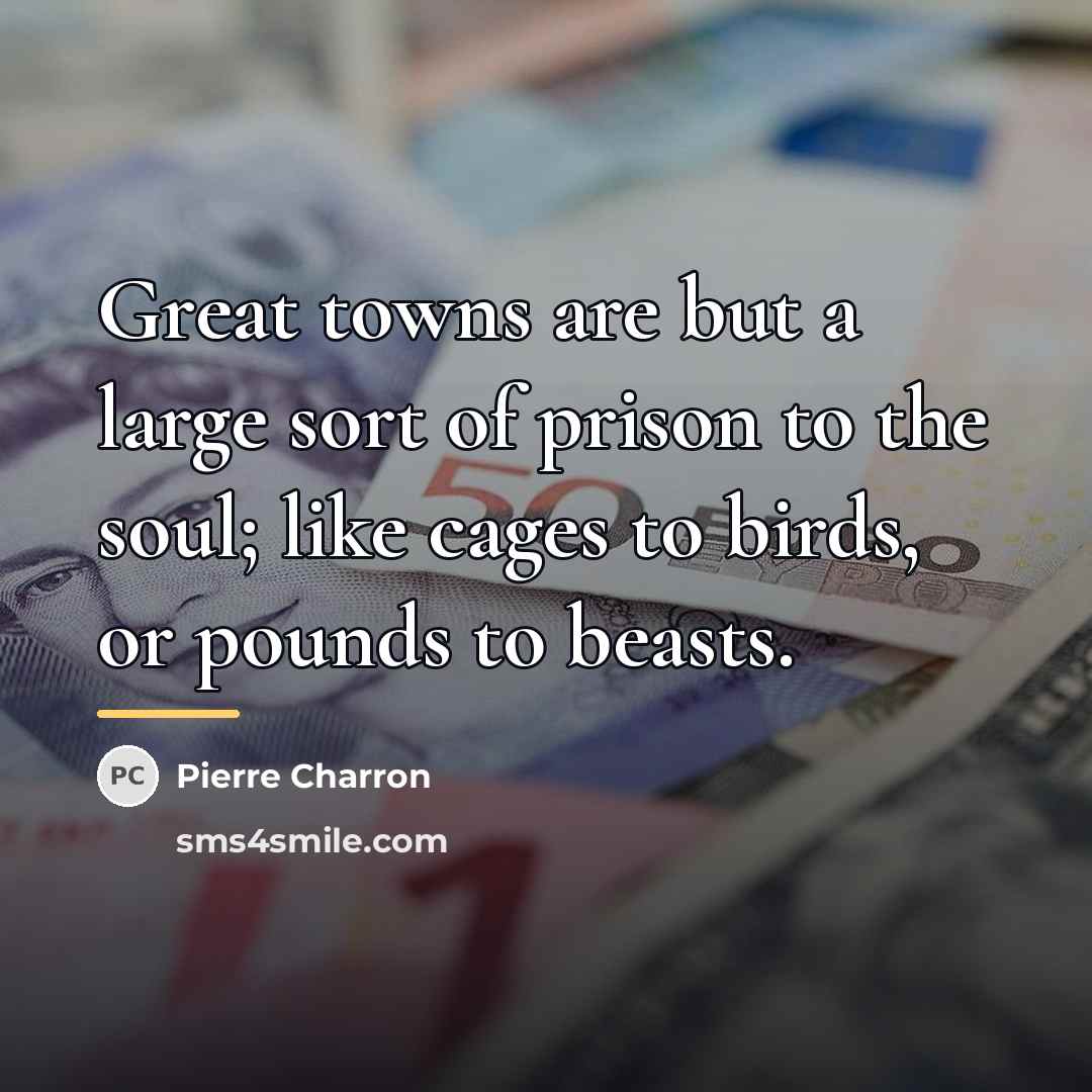 “Great towns are but a large sort of prison to…” quote by Pierre Charron