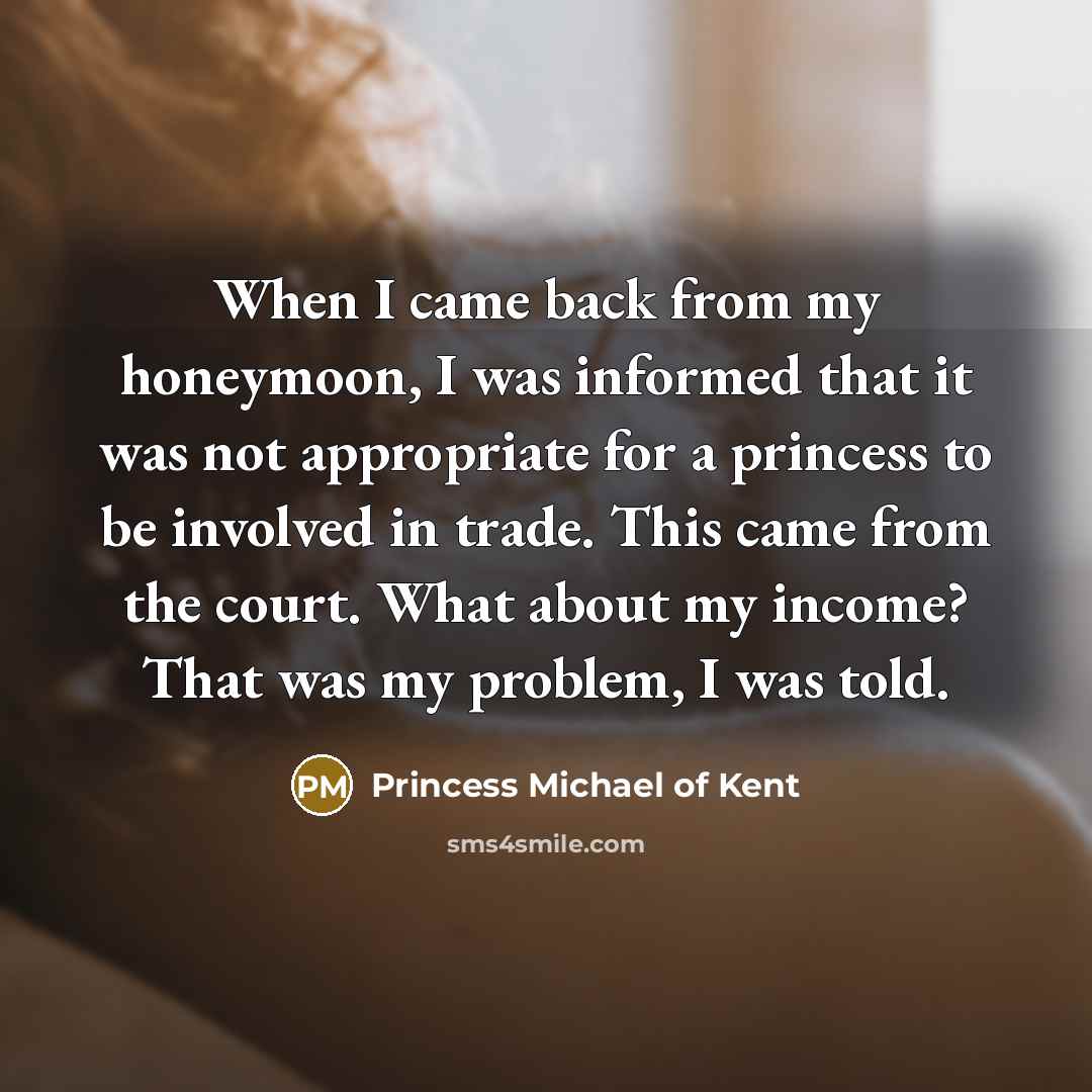 “When I came back from my honeymoon, I was informed…” quote by Princess Michael of Kent
