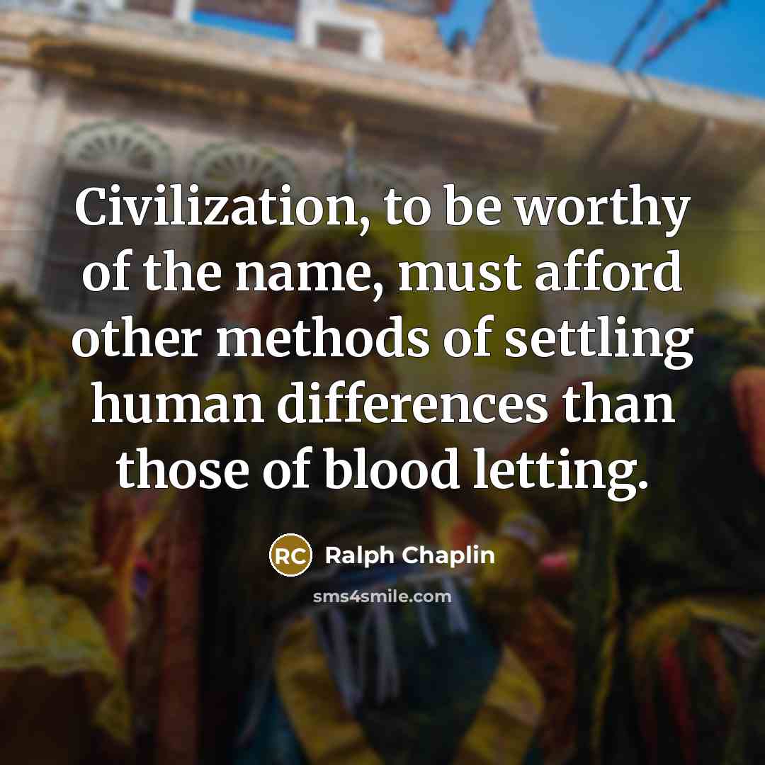 “Civilization, to be worthy of the name, must afford other…” quote by Ralph Chaplin