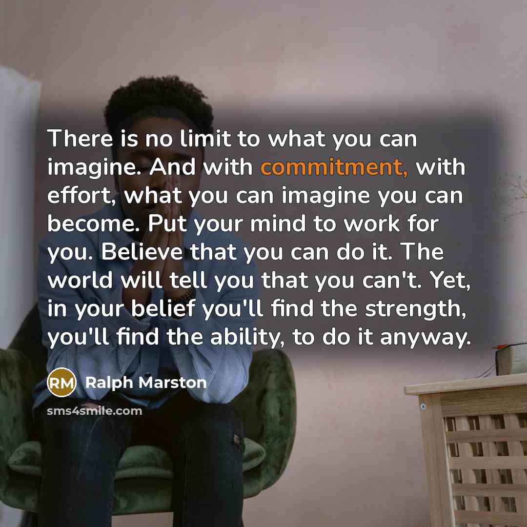 “There is no limit to what you can imagine. And…” quote by Ralph Marston