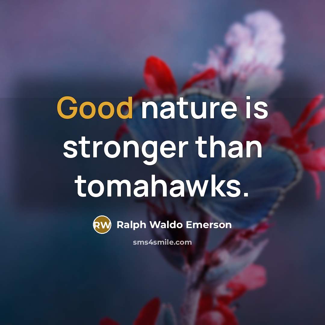 “Good nature is stronger than tomahawks.…” quote by Ralph Waldo Emerson