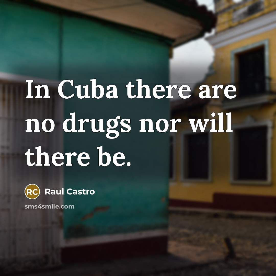 “In Cuba there are no drugs nor will there be.…” quote by Raul Castro