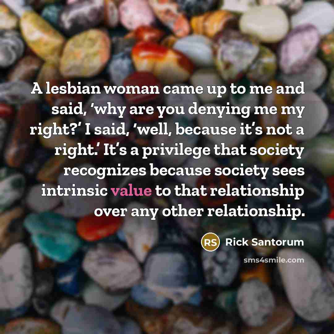 “A lesbian woman came up to me and said, ‘why…” quote by Rick Santorum