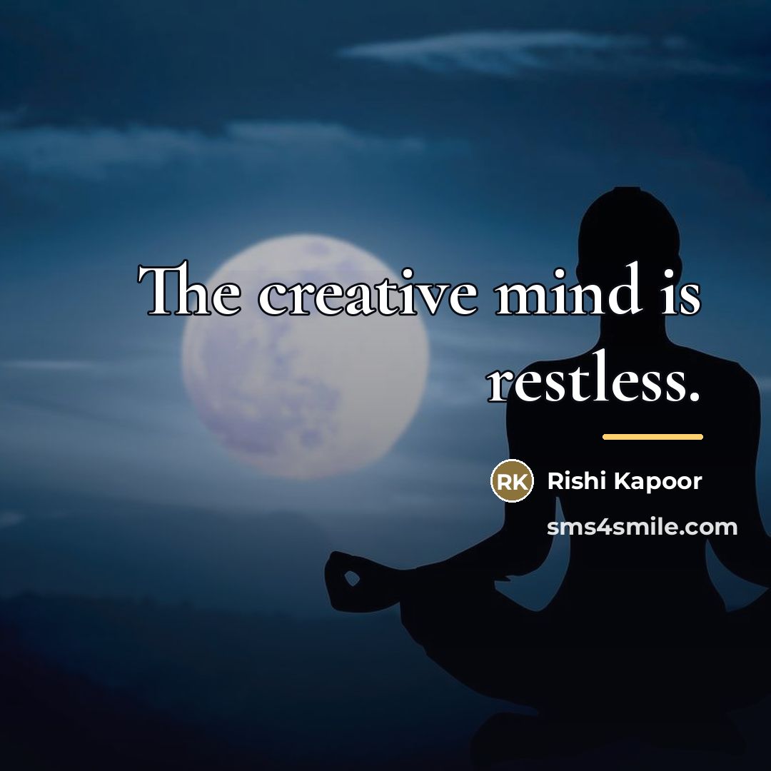 “The creative mind is restless.…” quote by Rishi Kapoor