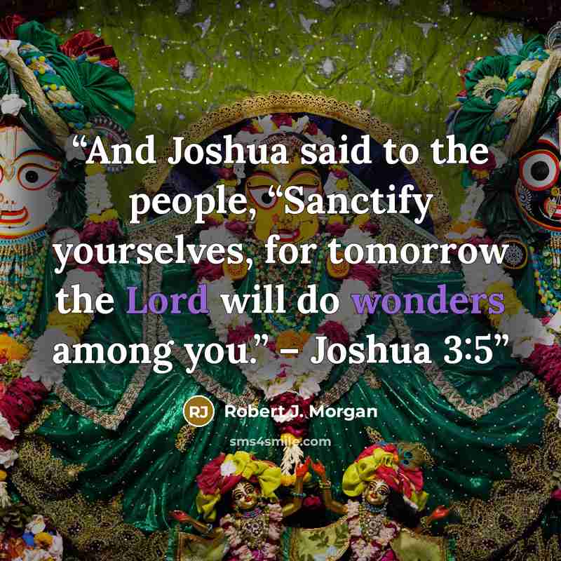 “And Joshua said to the people, “Sanctify yourselves, for tomorrow the Lord will do wonders among you.” – Joshua 3:5” quote by Robert J. Morgan