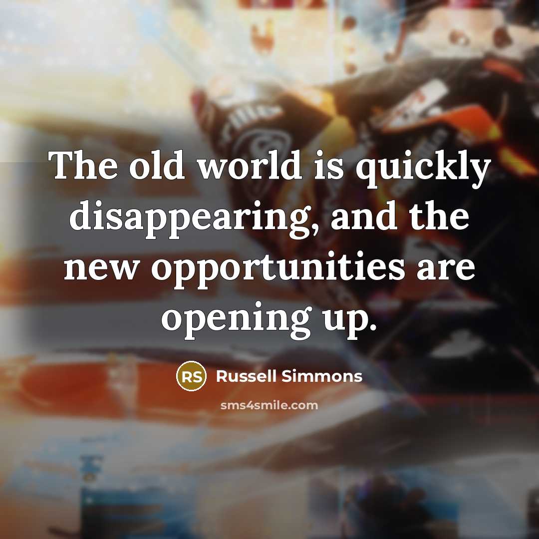 “The old world is quickly disappearing, and the new opportunities…” quote by Russell Simmons