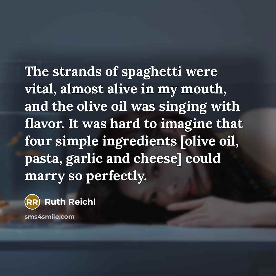 “The strands of spaghetti were vital, almost alive in my…” quote by Ruth Reichl