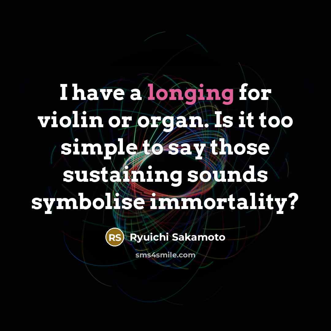 “I have a longing for violin or organ. Is it…” quote by Ryuichi Sakamoto