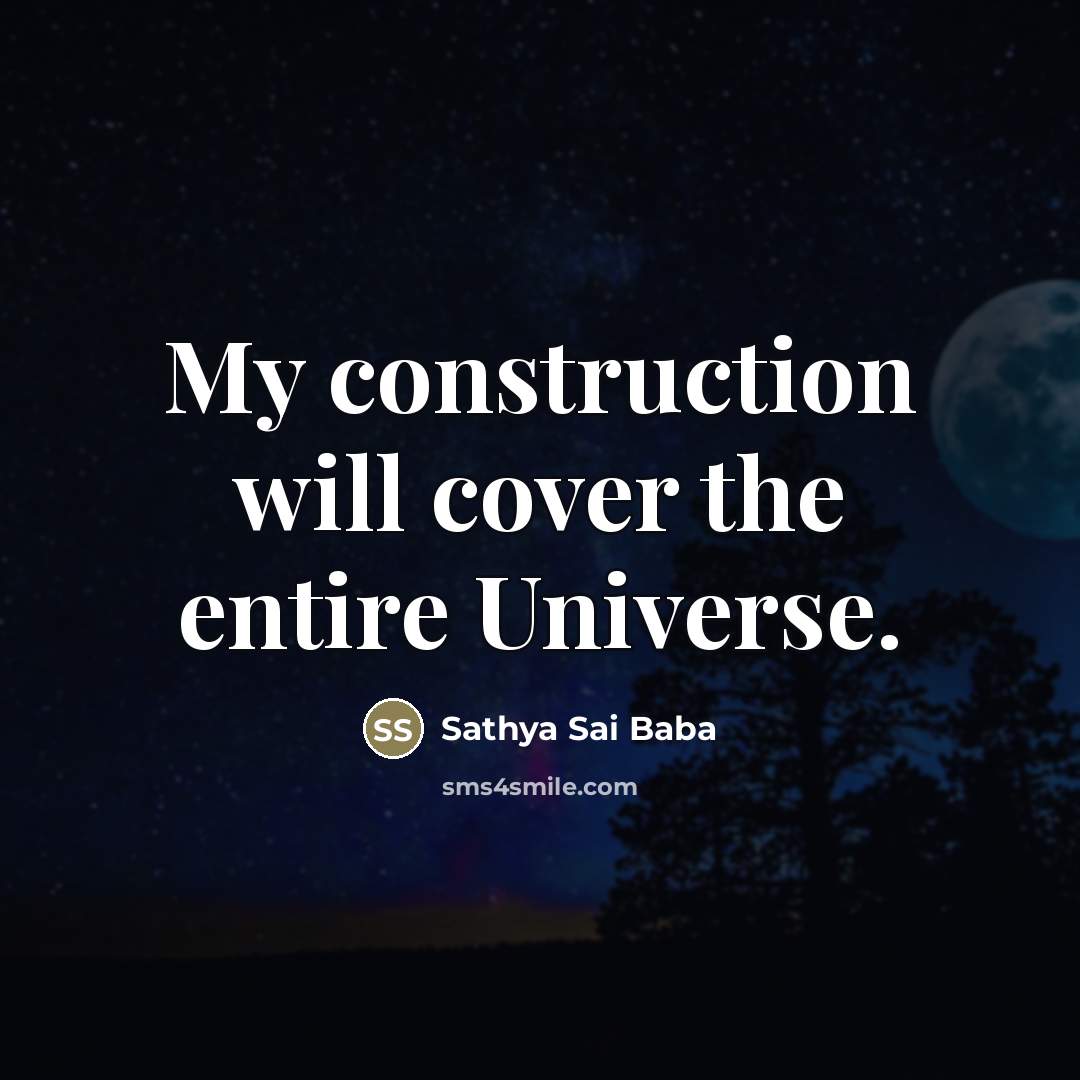 “My construction will cover the entire Universe.…” quote by Sathya Sai Baba