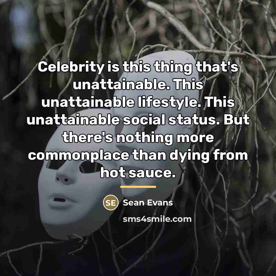 “Celebrity is this thing that's unattainable. This unattainable lifestyle. This…” quote by Sean Evans
