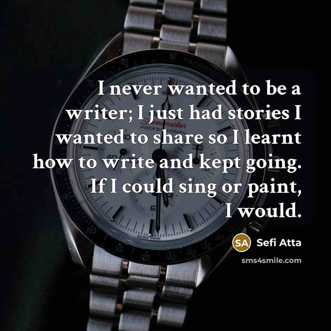 “I never wanted to be a writer; I just had…” quote by Sefi Atta