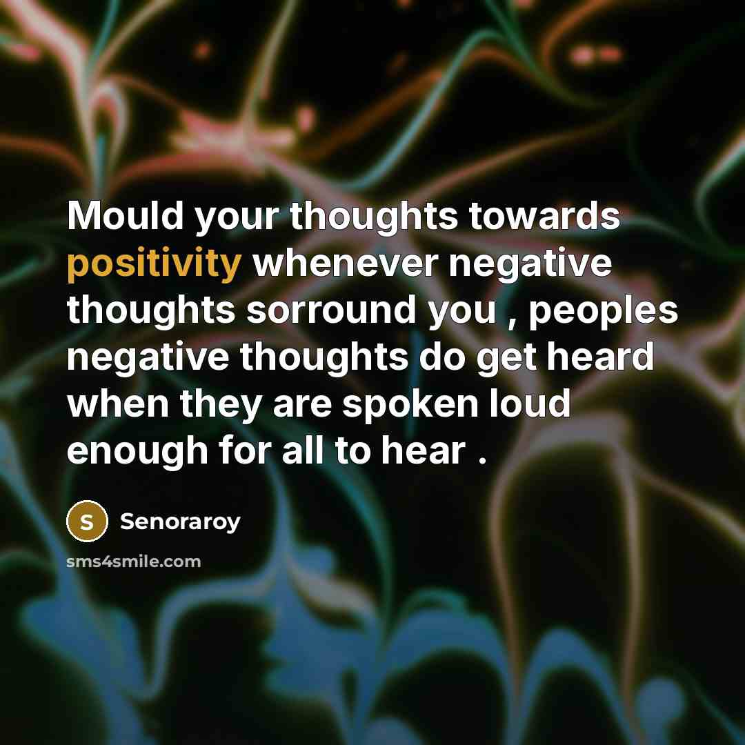 “Mould your thoughts towards positivity whenever negative thoughts sorround you…” quote by Senoraroy