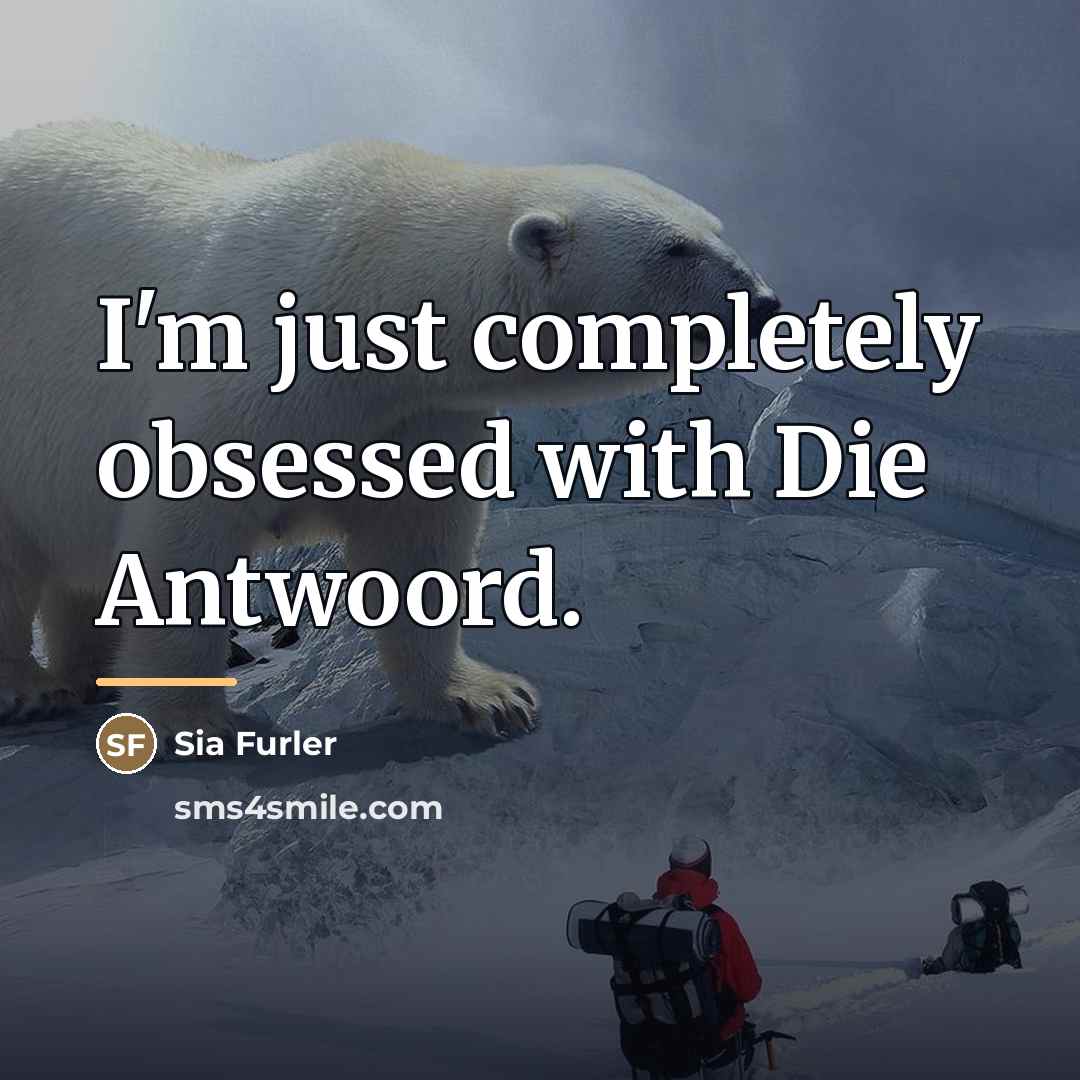 “I'm just completely obsessed with Die Antwoord.…” quote by Sia Furler