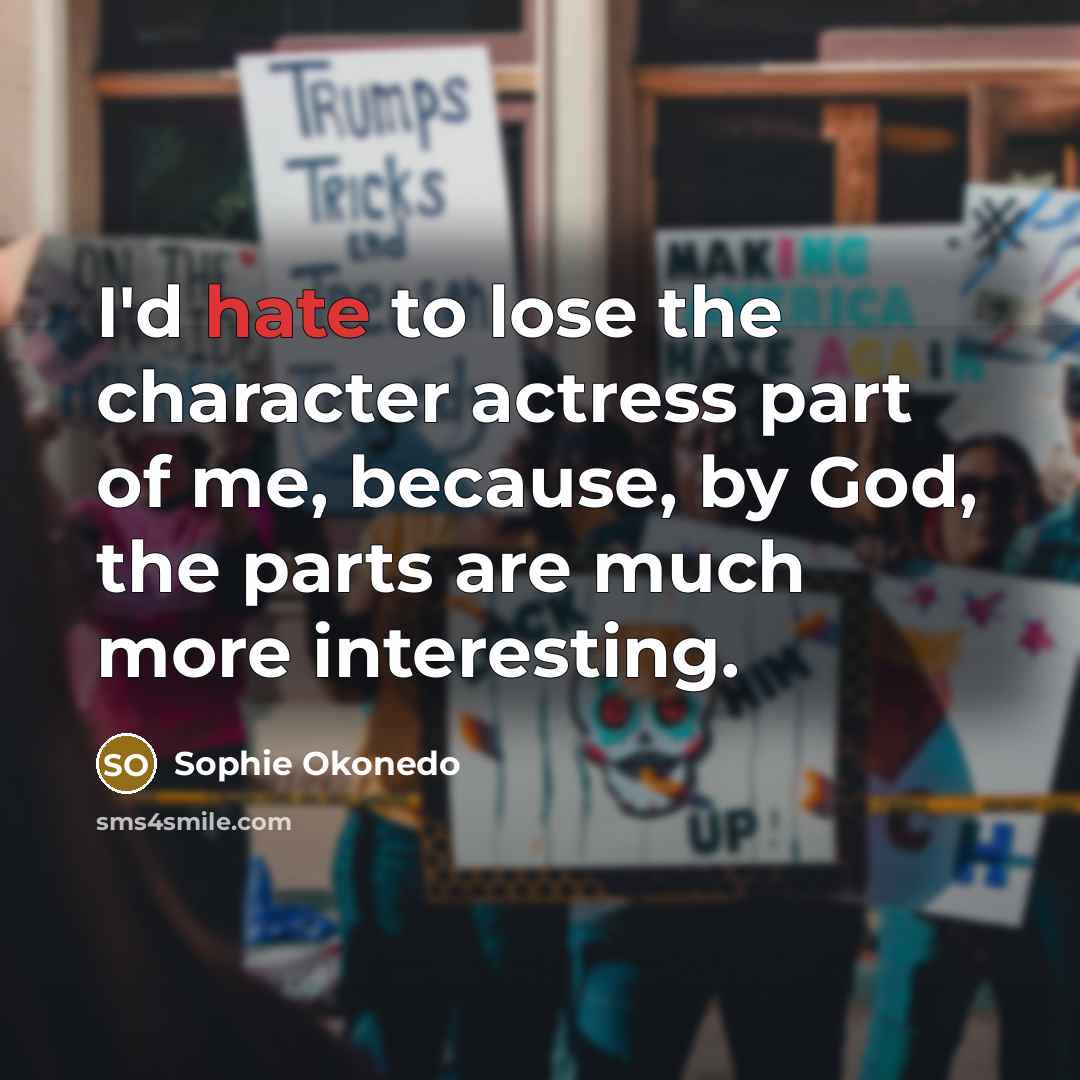 “I'd hate to lose the character actress part of me,…” quote by Sophie Okonedo