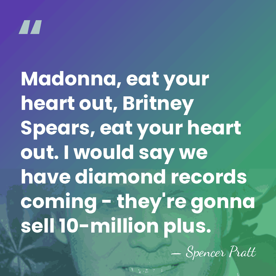 Madonna, eat your heart out, Britney Spears, eat your heart out. I&hellip; - Spencer Pratt
