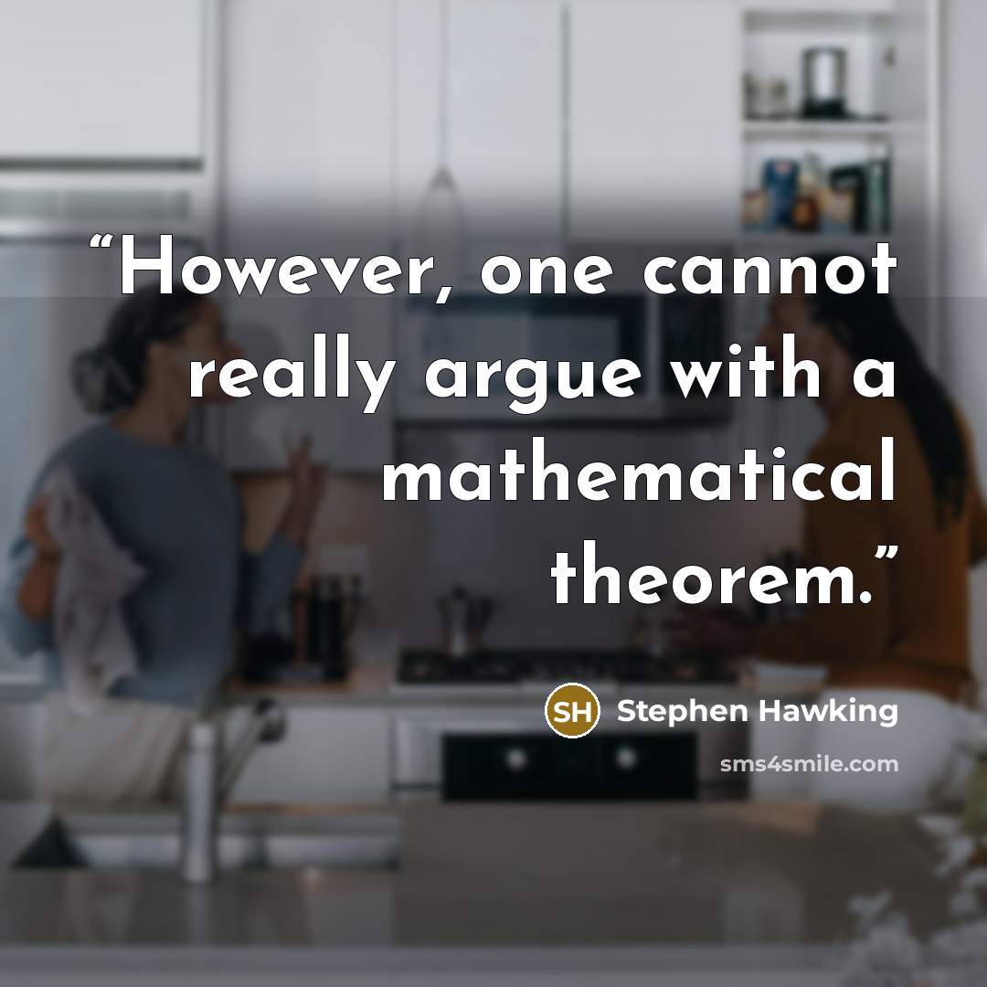 “However, one cannot really argue with a mathematical theorem.” quote by Stephen Hawking