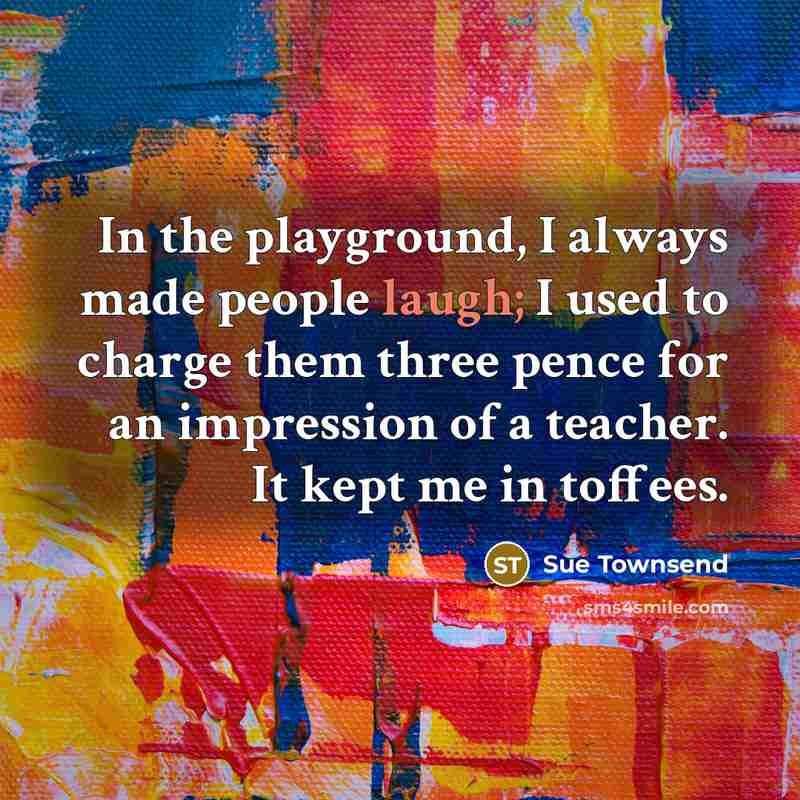 “In the playground, I always made people laugh; I used…” quote by Sue Townsend