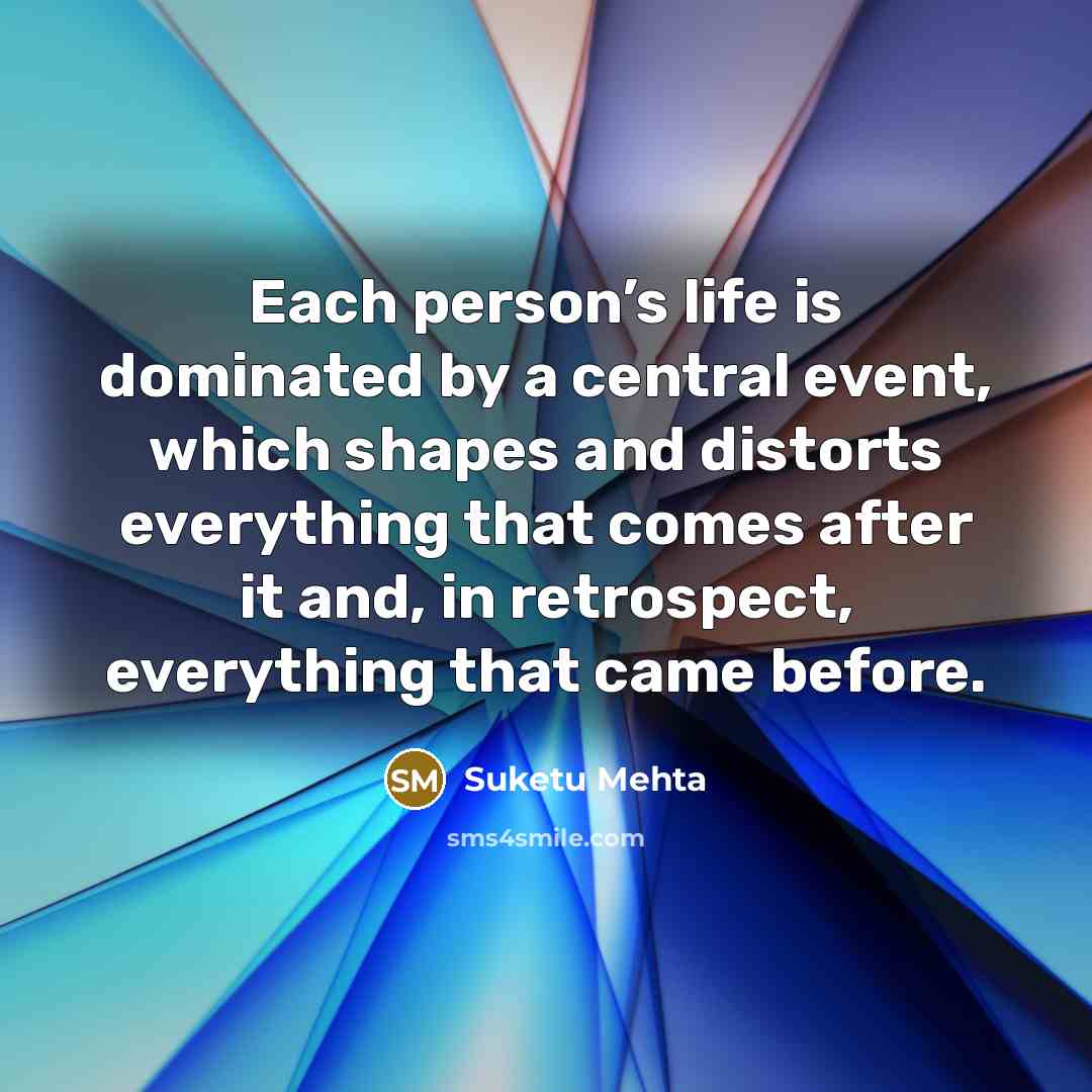 “Each person’s life is dominated by a central event, which…” quote by Suketu Mehta