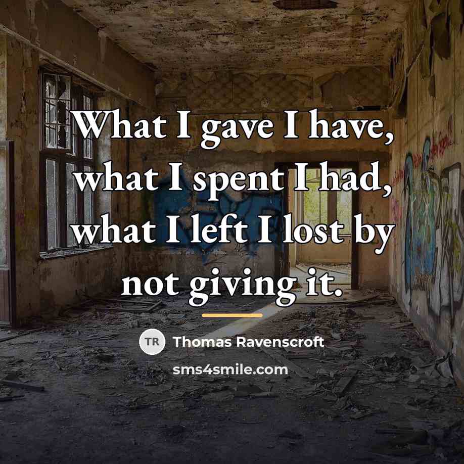 “What I gave I have, what I spent I had,…” quote by Thomas Ravenscroft