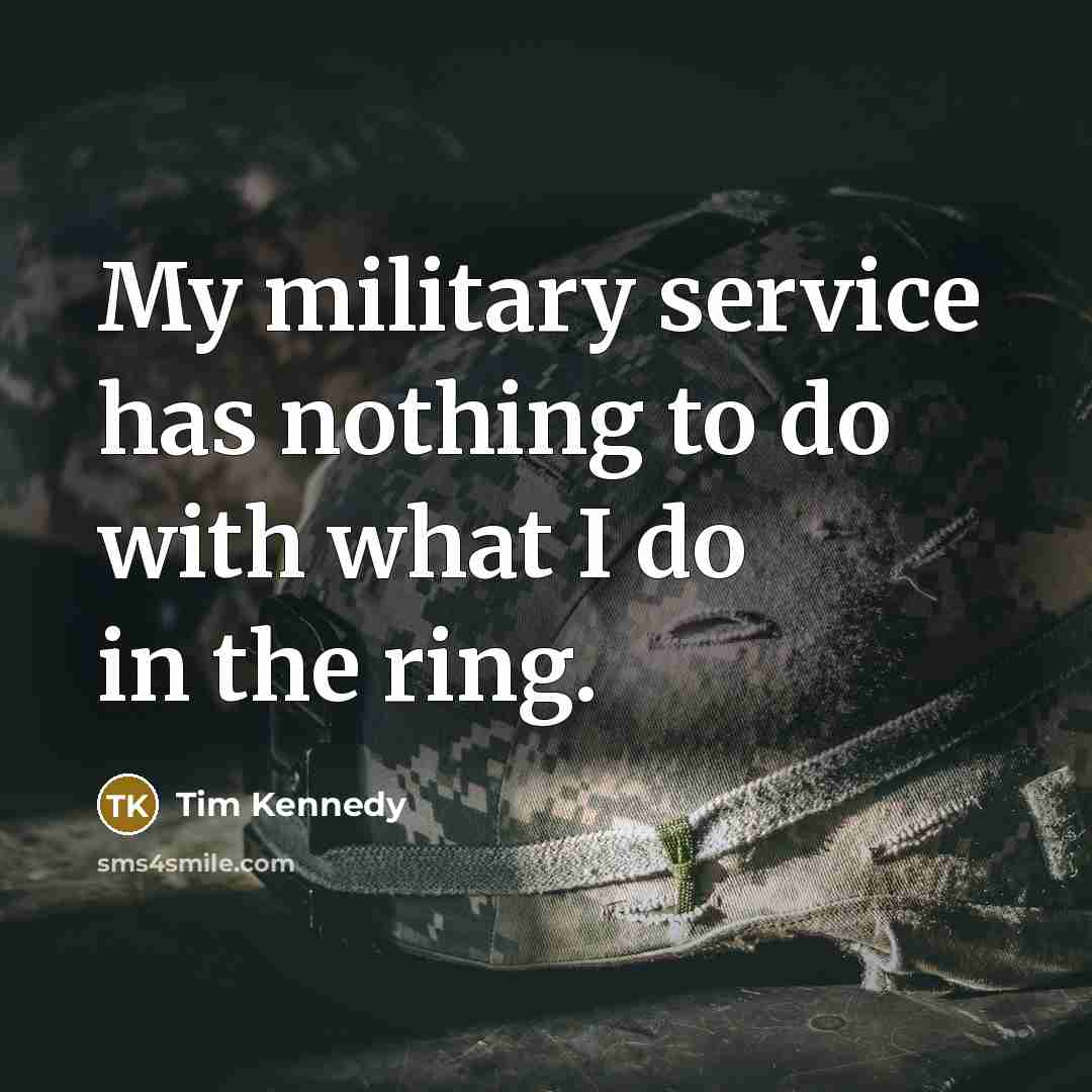 “My military service has nothing to do with what I…” quote by Tim Kennedy