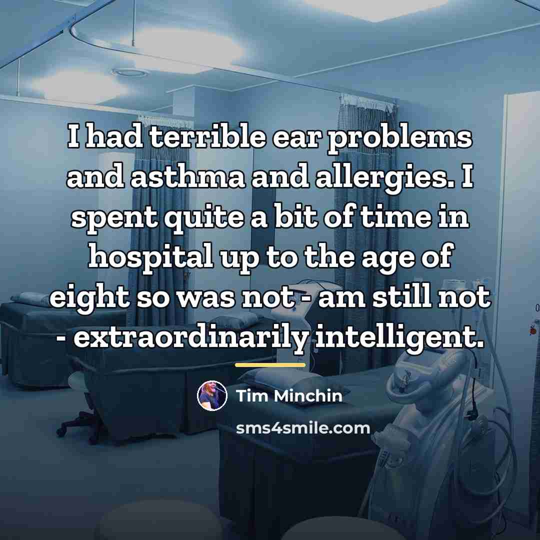“I had terrible ear problems and asthma and allergies. I…” quote by Tim Minchin