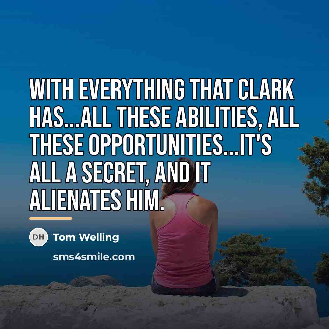 “With everything that Clark has...all these abilities, all these opportunities...it's…” quote by Tom Welling