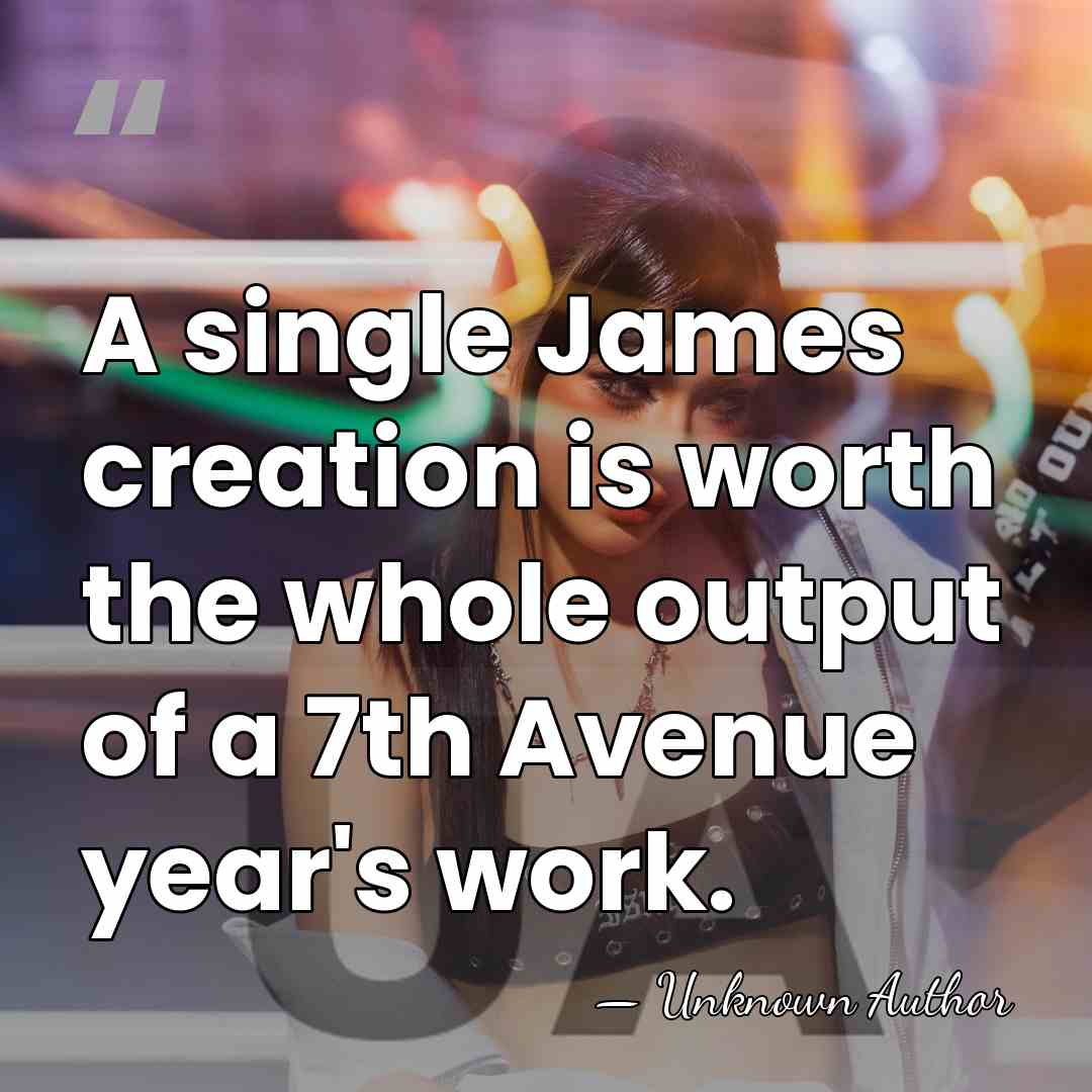 A single James creation is worth the whole output of a 7th&hellip; - Unknown Author