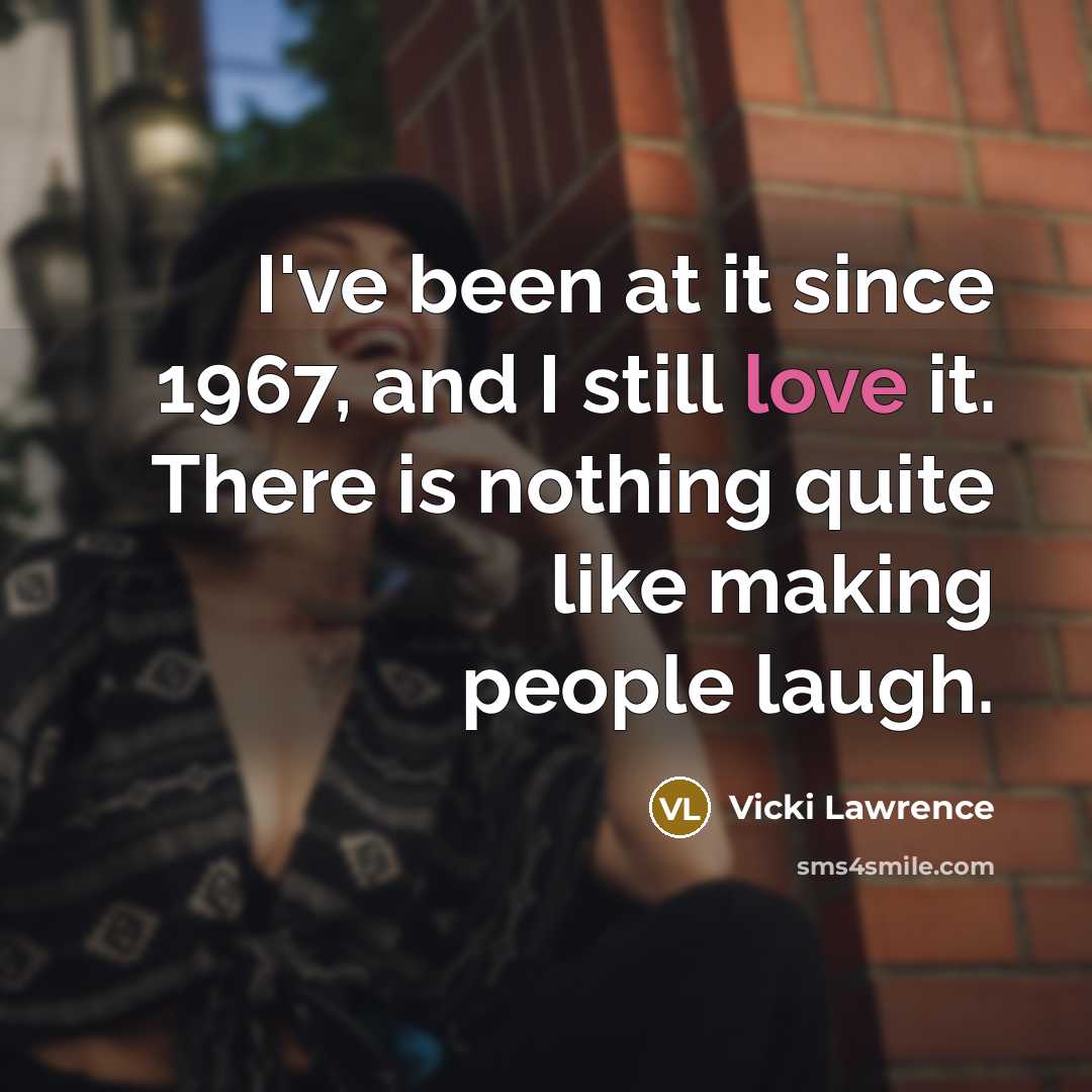 “I've been at it since 1967, and I still love…” quote by Vicki Lawrence