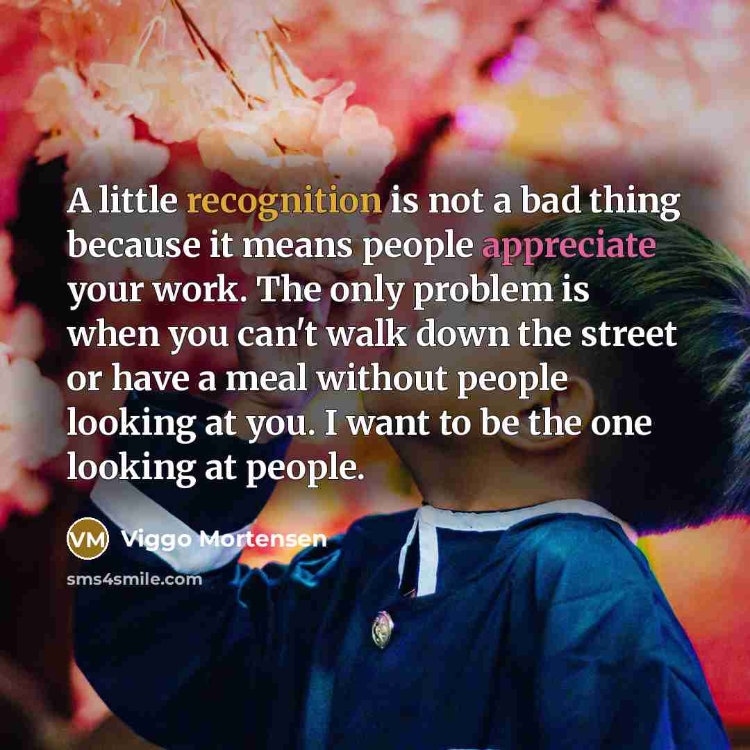 “A little recognition is not a bad thing because it…” quote by Viggo Mortensen