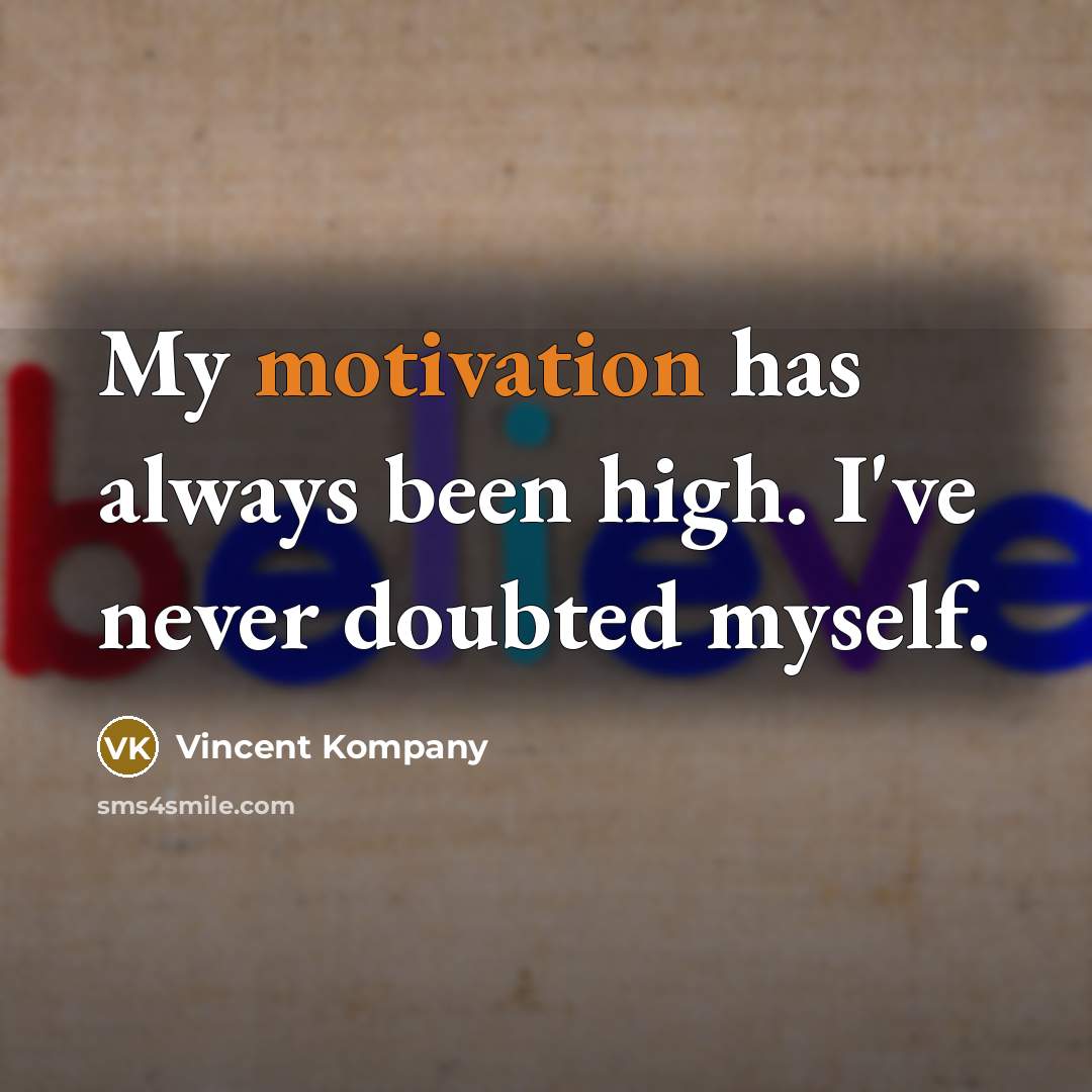 “My motivation has always been high. I've never doubted myself.…” quote by Vincent Kompany