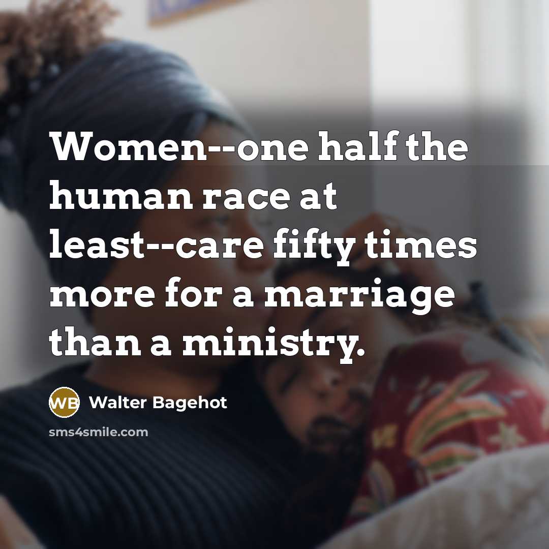 “Women--one half the human race at least--care fifty times more…” quote by Walter Bagehot