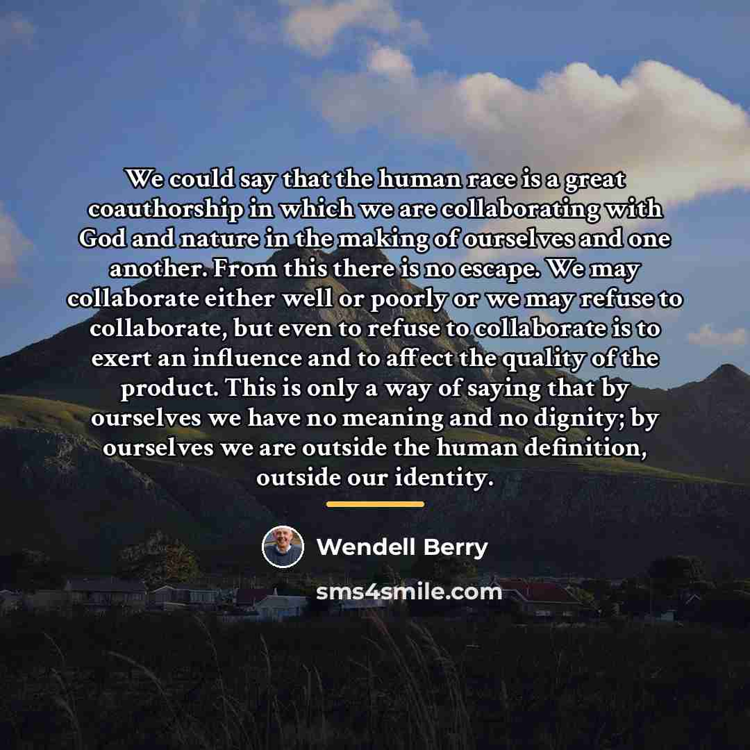 “We could say that the human race is a great…” quote by Wendell Berry