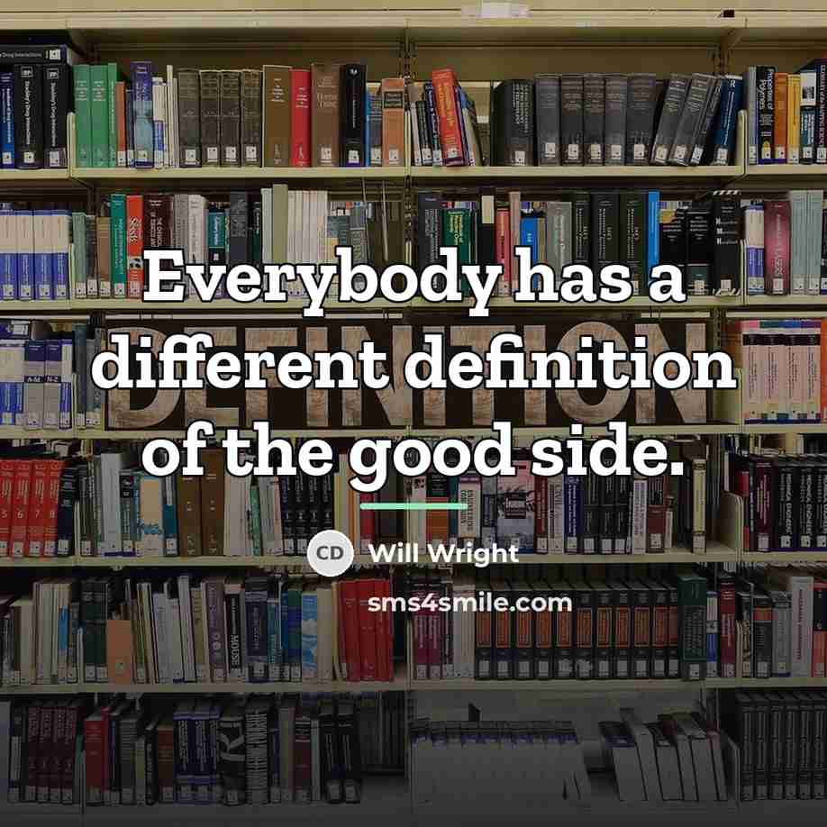 “Everybody has a different definition of the good side.…” quote by Will Wright