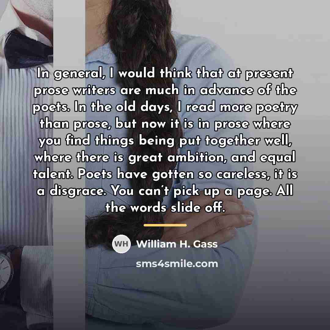 “In general, I would think that at present prose writers…” quote by William H. Gass
