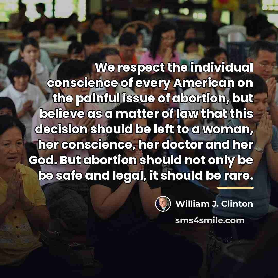 “We respect the individual conscience of every American on the…” quote by William J. Clinton