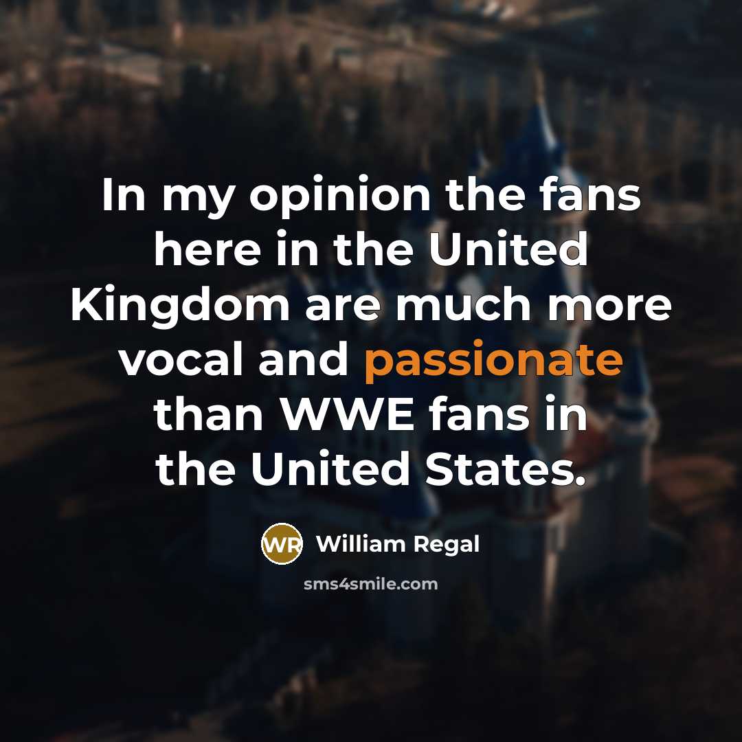 “In my opinion the fans here in the United Kingdom…” quote by William Regal