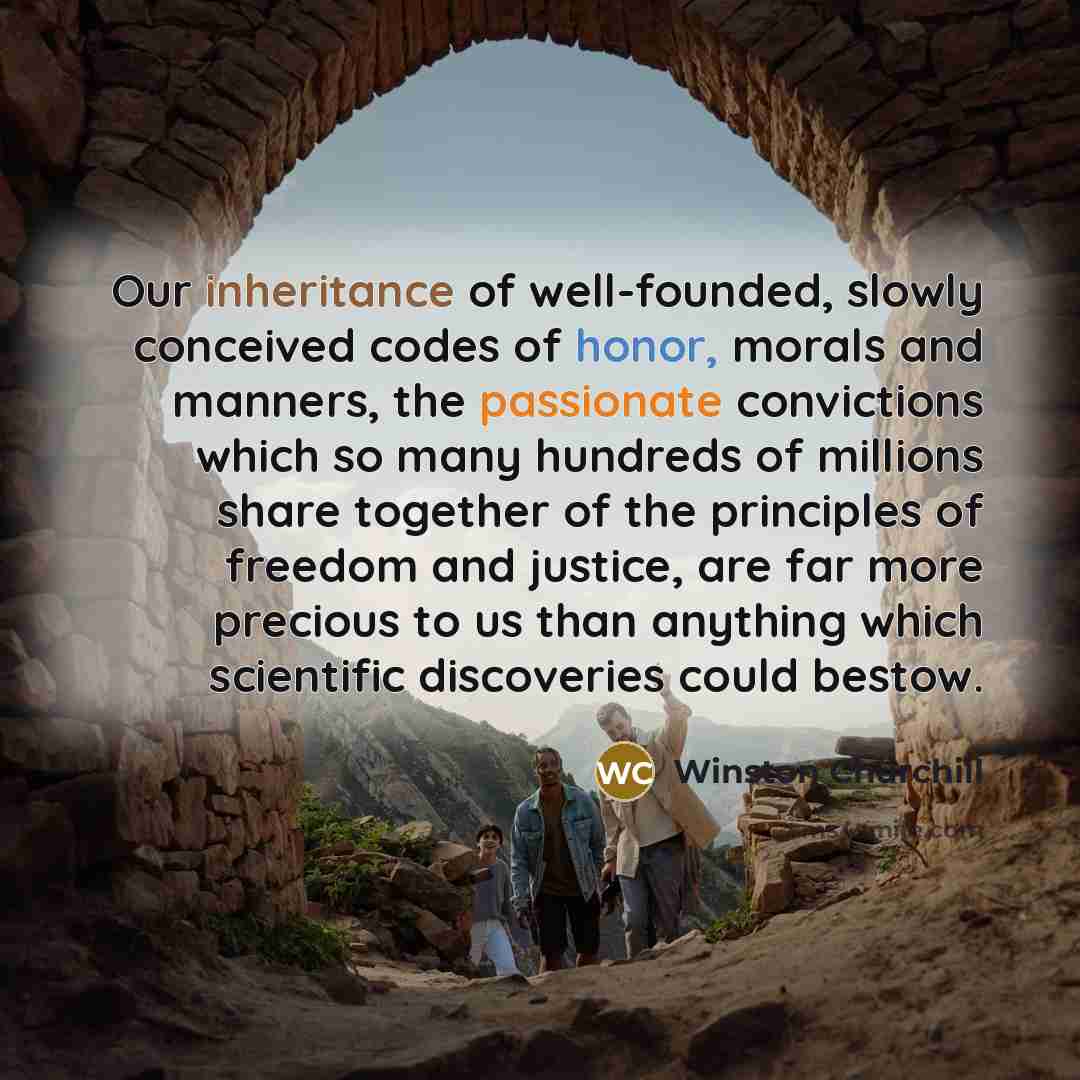 “Our inheritance of well-founded, slowly conceived codes of honor, morals…” quote by Winston Churchill