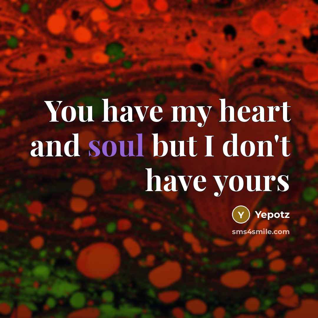“You have my heart and soul but I don't have…” quote by Yepotz